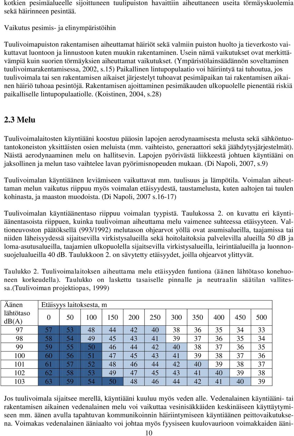 Usein nämä vaikutukset ovat merkittävämpiä kuin suorien törmäyksien aiheuttamat vaikutukset. (Ympäristölainsäädännön soveltaminen tuulivoimarakentamisessa, 2002, s.