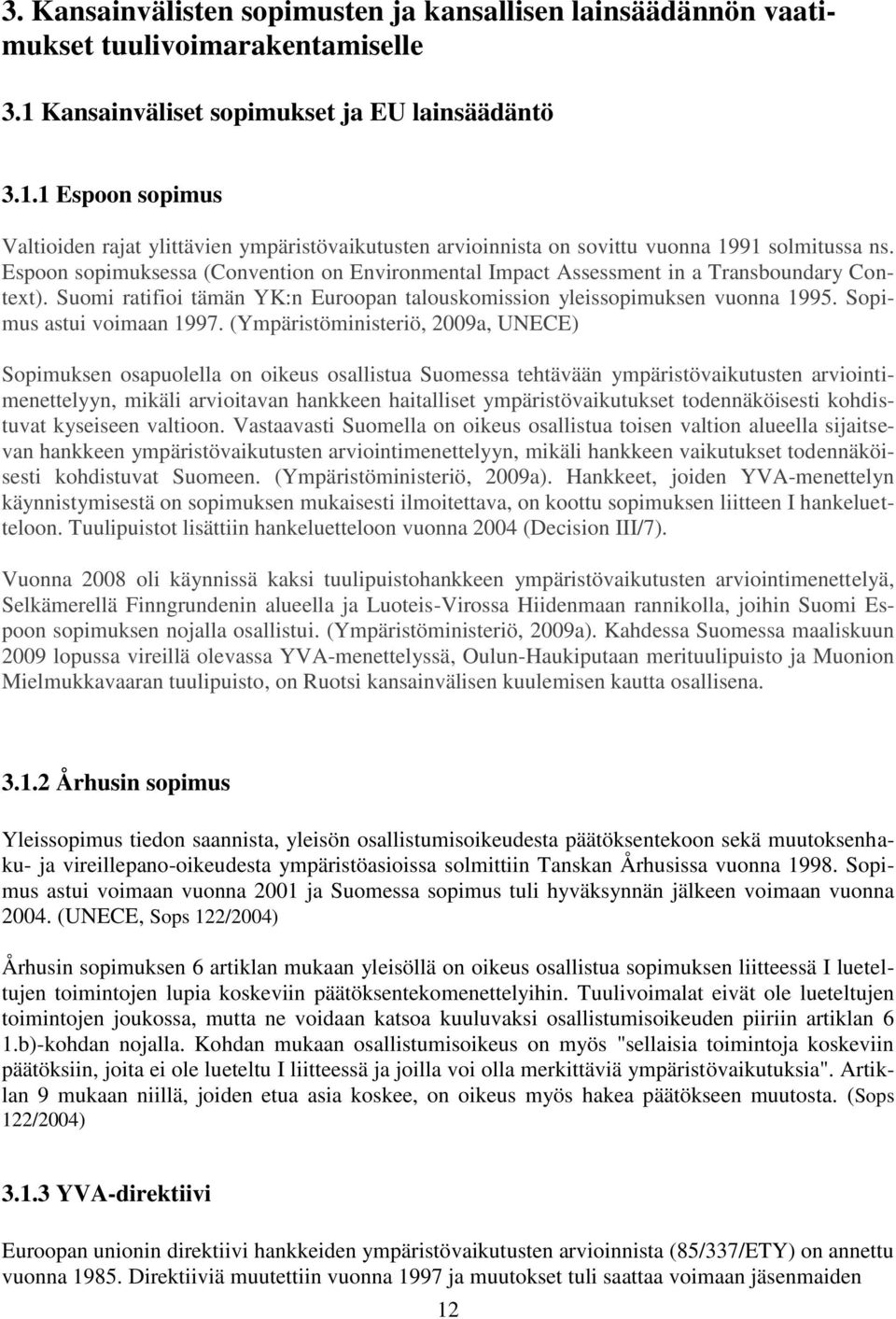 Espoon sopimuksessa (Convention on Environmental Impact Assessment in a Transboundary Context). Suomi ratifioi tämän YK:n Euroopan talouskomission yleissopimuksen vuonna 1995.