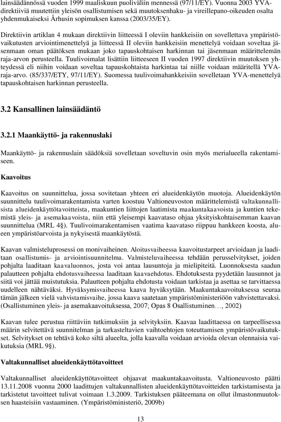 Direktiivin artiklan 4 mukaan direktiivin liitteessä I oleviin hankkeisiin on sovellettava ympäristövaikutusten arviointimenettelyä ja liitteessä II oleviin hankkeisiin menettelyä voidaan soveltaa