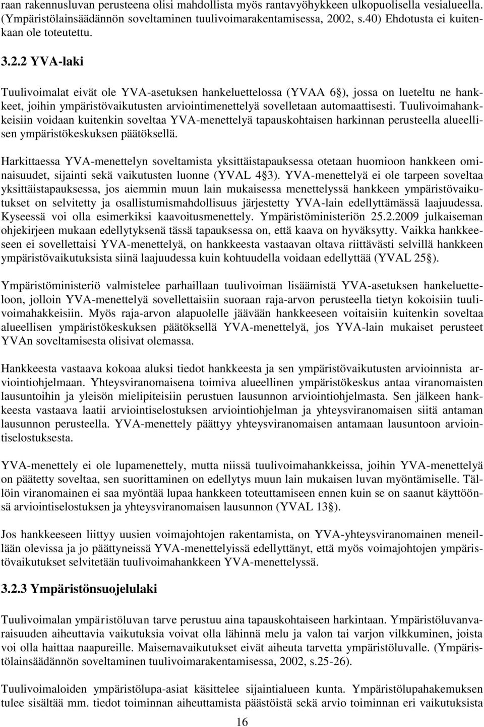 2 YVA-laki Tuulivoimalat eivät ole YVA-asetuksen hankeluettelossa (YVAA 6 ), jossa on lueteltu ne hankkeet, joihin ympäristövaikutusten arviointimenettelyä sovelletaan automaattisesti.