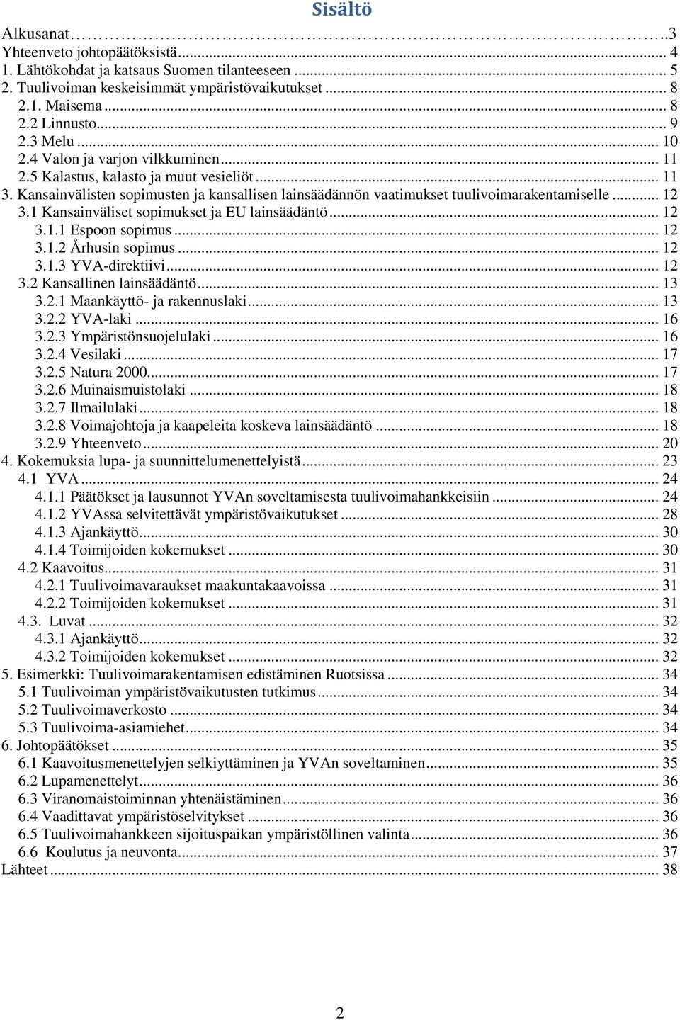 1 Kansainväliset sopimukset ja EU lainsäädäntö... 12 3.1.1 Espoon sopimus... 12 3.1.2 Århusin sopimus... 12 3.1.3 YVA-direktiivi... 12 3.2 Kansallinen lainsäädäntö... 13 3.2.1 Maankäyttö- ja rakennuslaki.