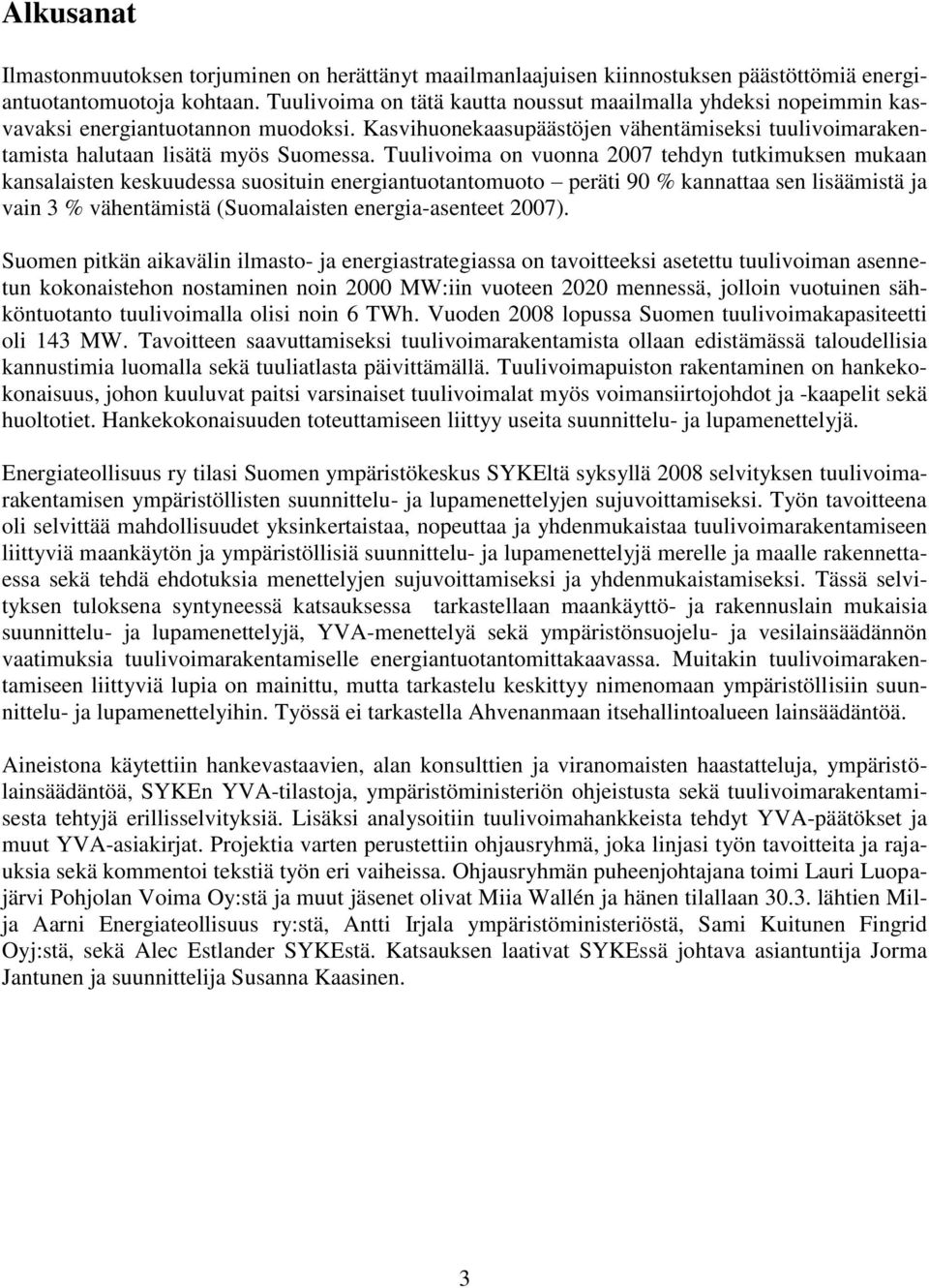 Tuulivoima on vuonna 2007 tehdyn tutkimuksen mukaan kansalaisten keskuudessa suosituin energiantuotantomuoto peräti 90 % kannattaa sen lisäämistä ja vain 3 % vähentämistä (Suomalaisten