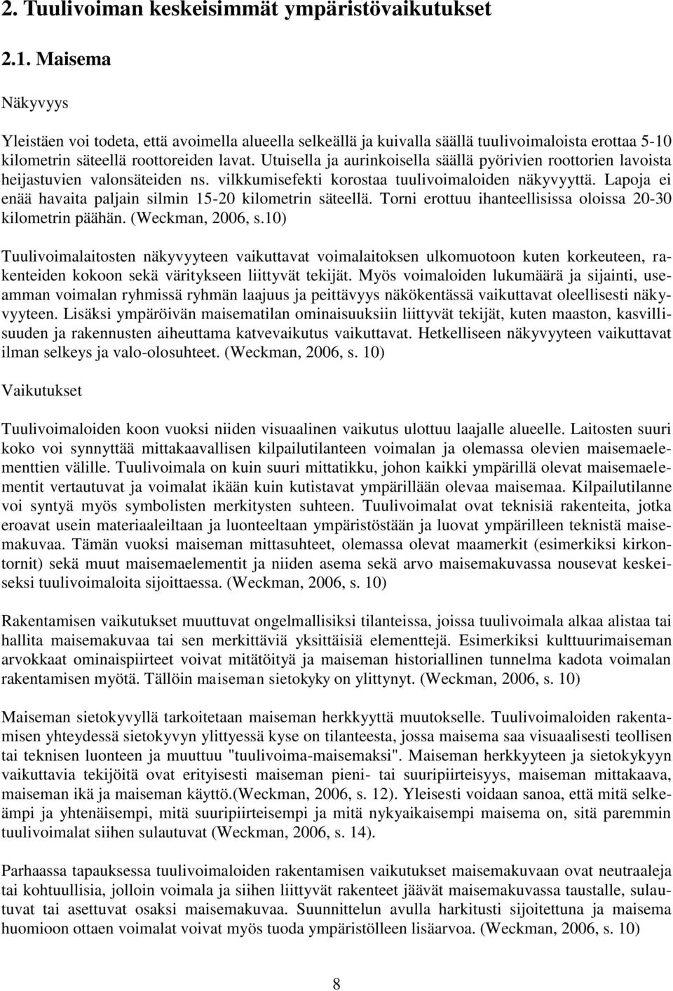 Utuisella ja aurinkoisella säällä pyörivien roottorien lavoista heijastuvien valonsäteiden ns. vilkkumisefekti korostaa tuulivoimaloiden näkyvyyttä.