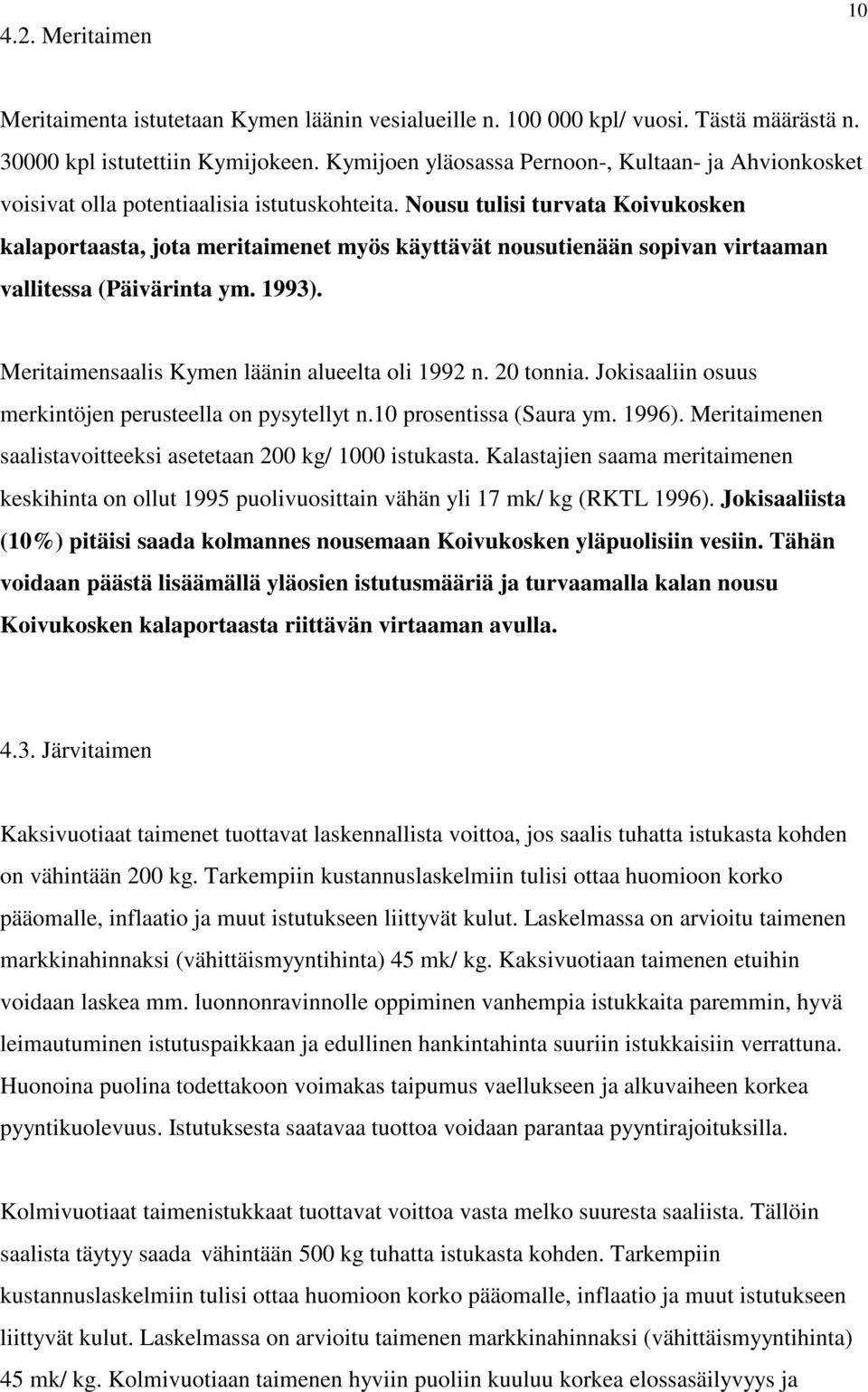 Nousu tulisi turvata Koivukosken kalaportaasta, jota meritaimenet myös käyttävät nousutienään sopivan virtaaman vallitessa (Päivärinta ym. 1993). Meritaimensaalis Kymen läänin alueelta oli 1992 n.