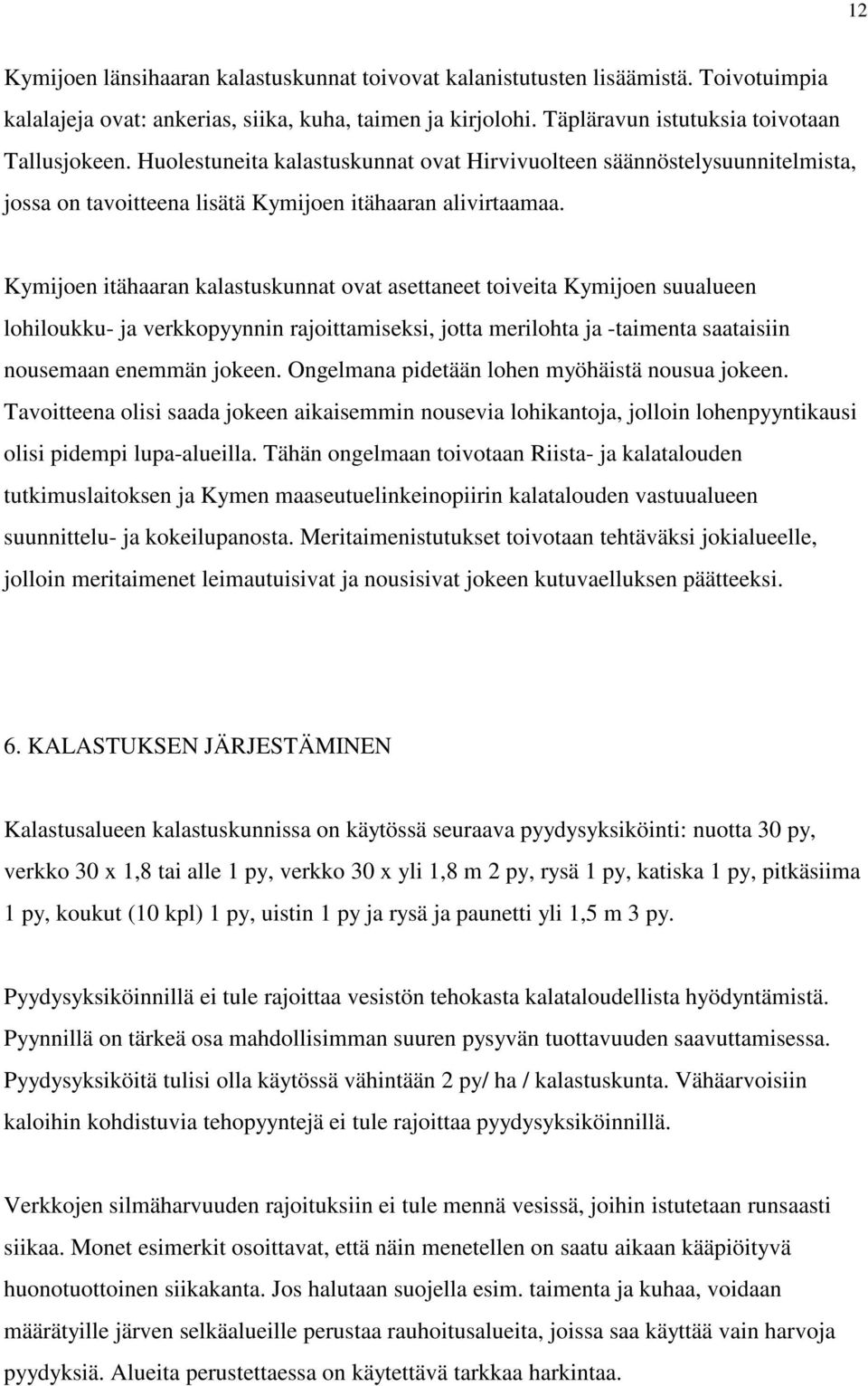 Kymijoen itähaaran kalastuskunnat ovat asettaneet toiveita Kymijoen suualueen lohiloukku- ja verkkopyynnin rajoittamiseksi, jotta merilohta ja -taimenta saataisiin nousemaan enemmän jokeen.