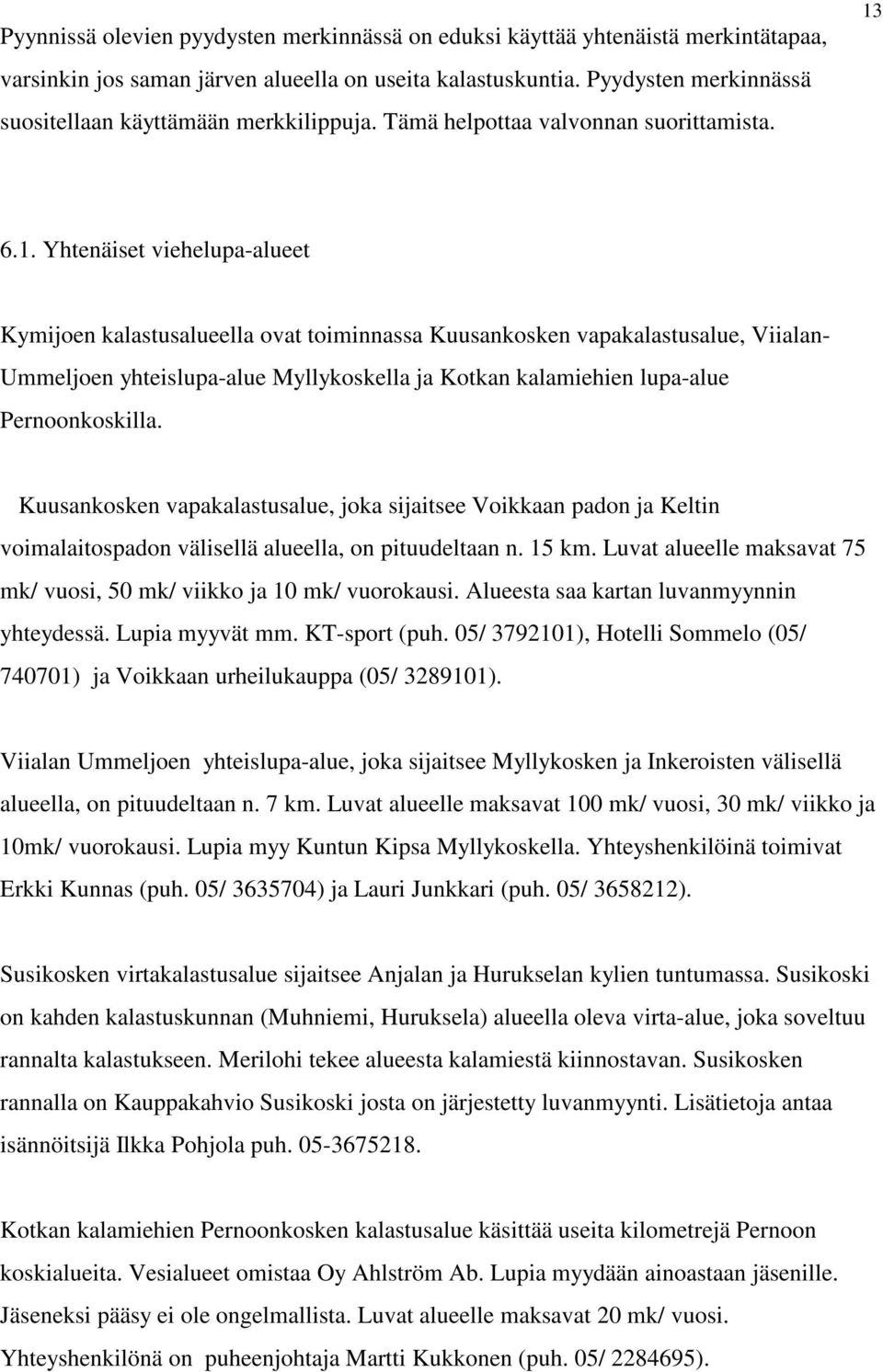 6.1. Yhtenäiset viehelupa-alueet Kymijoen kalastusalueella ovat toiminnassa Kuusankosken vapakalastusalue, Viialan- Ummeljoen yhteislupa-alue Myllykoskella ja Kotkan kalamiehien lupa-alue