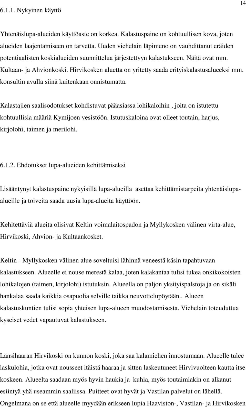 Hirvikosken aluetta on yritetty saada erityiskalastusalueeksi mm. konsultin avulla siinä kuitenkaan onnistumatta.