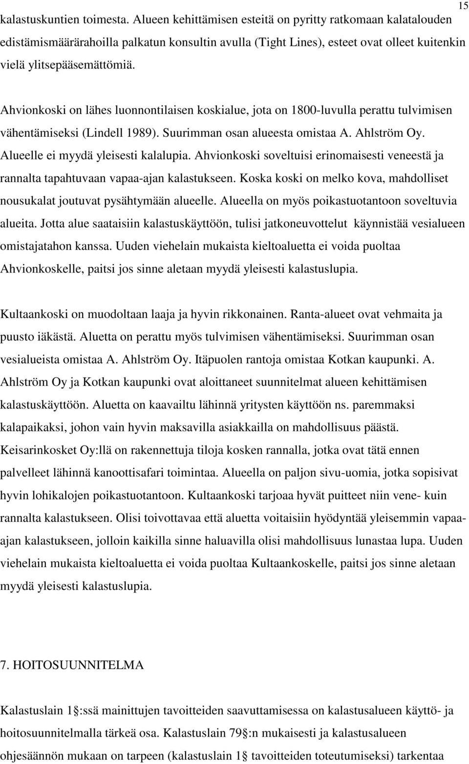 15 Ahvionkoski on lähes luonnontilaisen koskialue, jota on 1800-luvulla perattu tulvimisen vähentämiseksi (Lindell 1989). Suurimman osan alueesta omistaa A. Ahlström Oy.