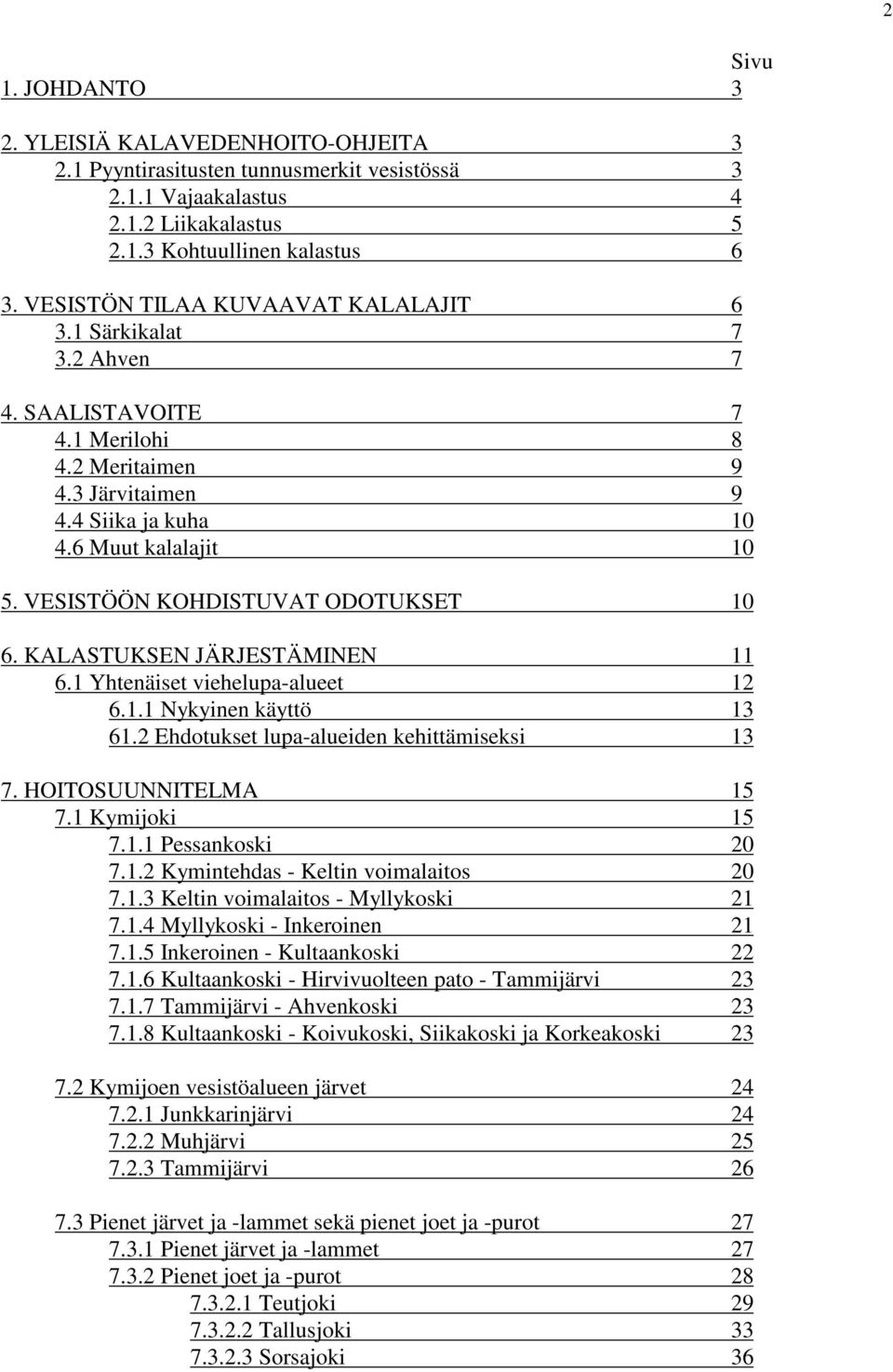 VESISTÖÖN KOHDISTUVAT ODOTUKSET 10 6. KALASTUKSEN JÄRJESTÄMINEN 11 6.1 Yhtenäiset viehelupa-alueet 12 6.1.1 Nykyinen käyttö 13 61.2 Ehdotukset lupa-alueiden kehittämiseksi 13 7. HOITOSUUNNITELMA 15 7.