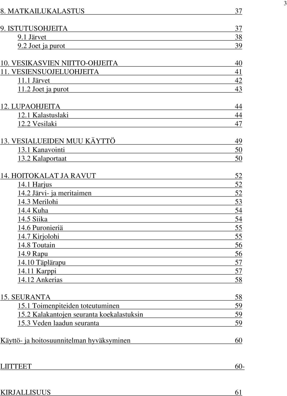 2 Järvi- ja meritaimen 52 14.3 Merilohi 53 14.4 Kuha 54 14.5 Siika 54 14.6 Puronieriä 55 14.7 Kirjolohi 55 14.8 Toutain 56 14.9 Rapu 56 14.10 Täplärapu 57 14.11 Karppi 57 14.