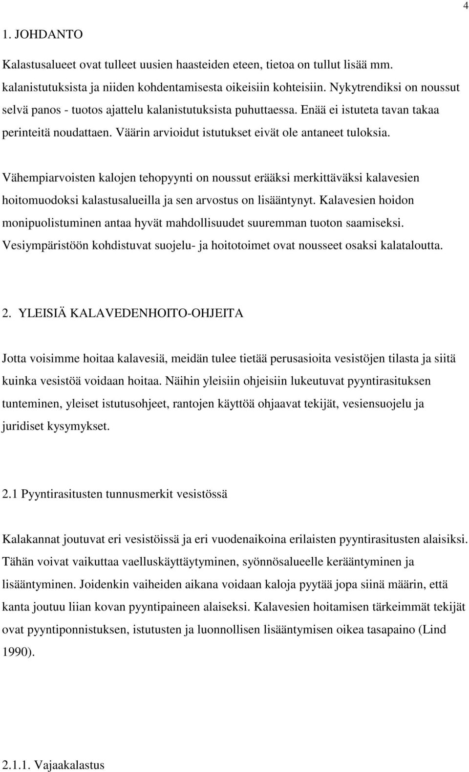 Vähempiarvoisten kalojen tehopyynti on noussut erääksi merkittäväksi kalavesien hoitomuodoksi kalastusalueilla ja sen arvostus on lisääntynyt.