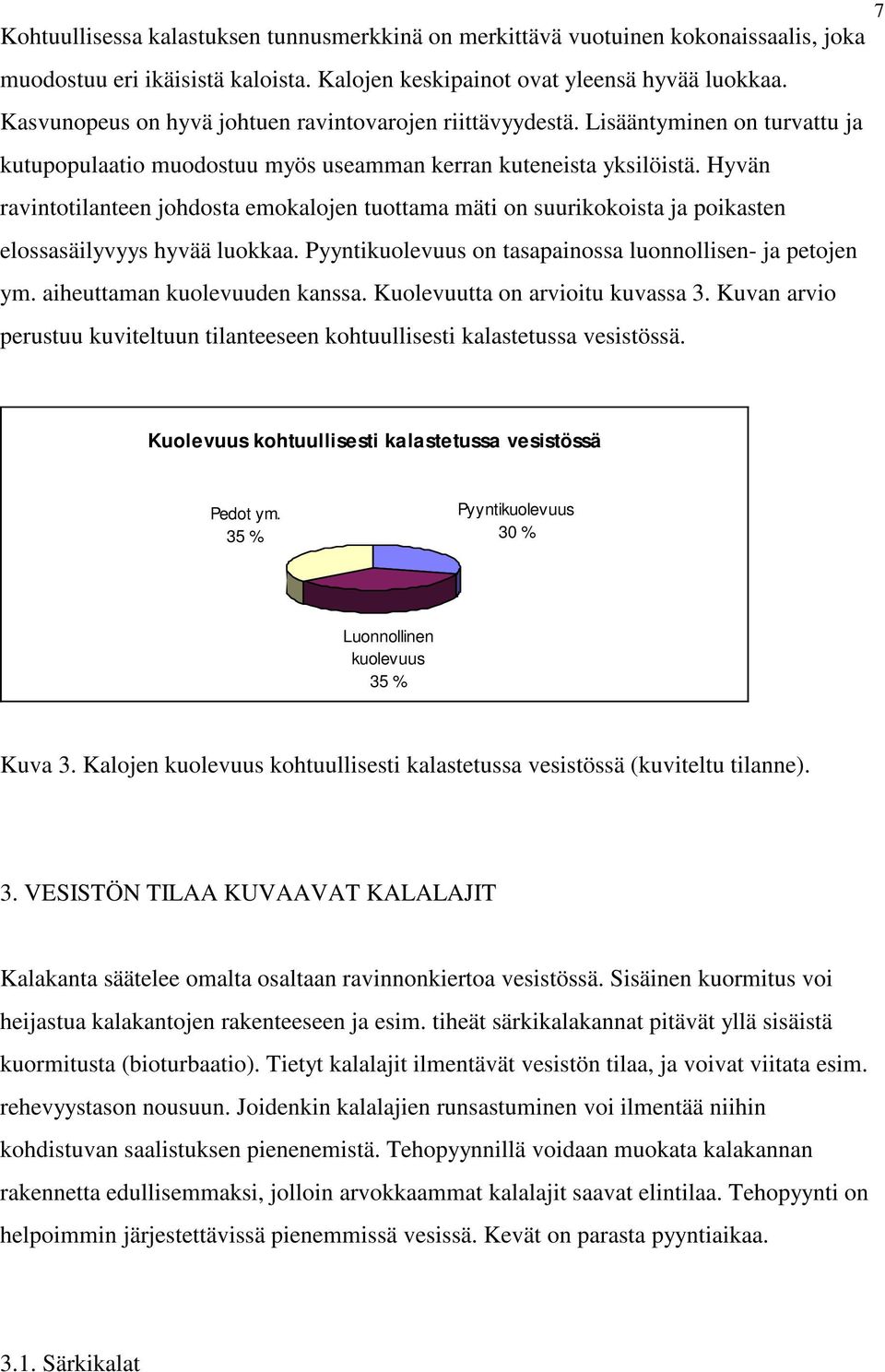 Hyvän ravintotilanteen johdosta emokalojen tuottama mäti on suurikokoista ja poikasten elossasäilyvyys hyvää luokkaa. Pyyntikuolevuus on tasapainossa luonnollisen- ja petojen ym.