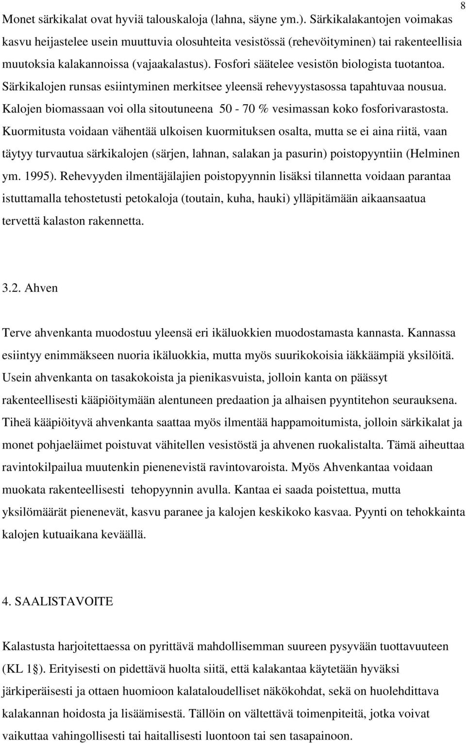 Fosfori säätelee vesistön biologista tuotantoa. Särkikalojen runsas esiintyminen merkitsee yleensä rehevyystasossa tapahtuvaa nousua.