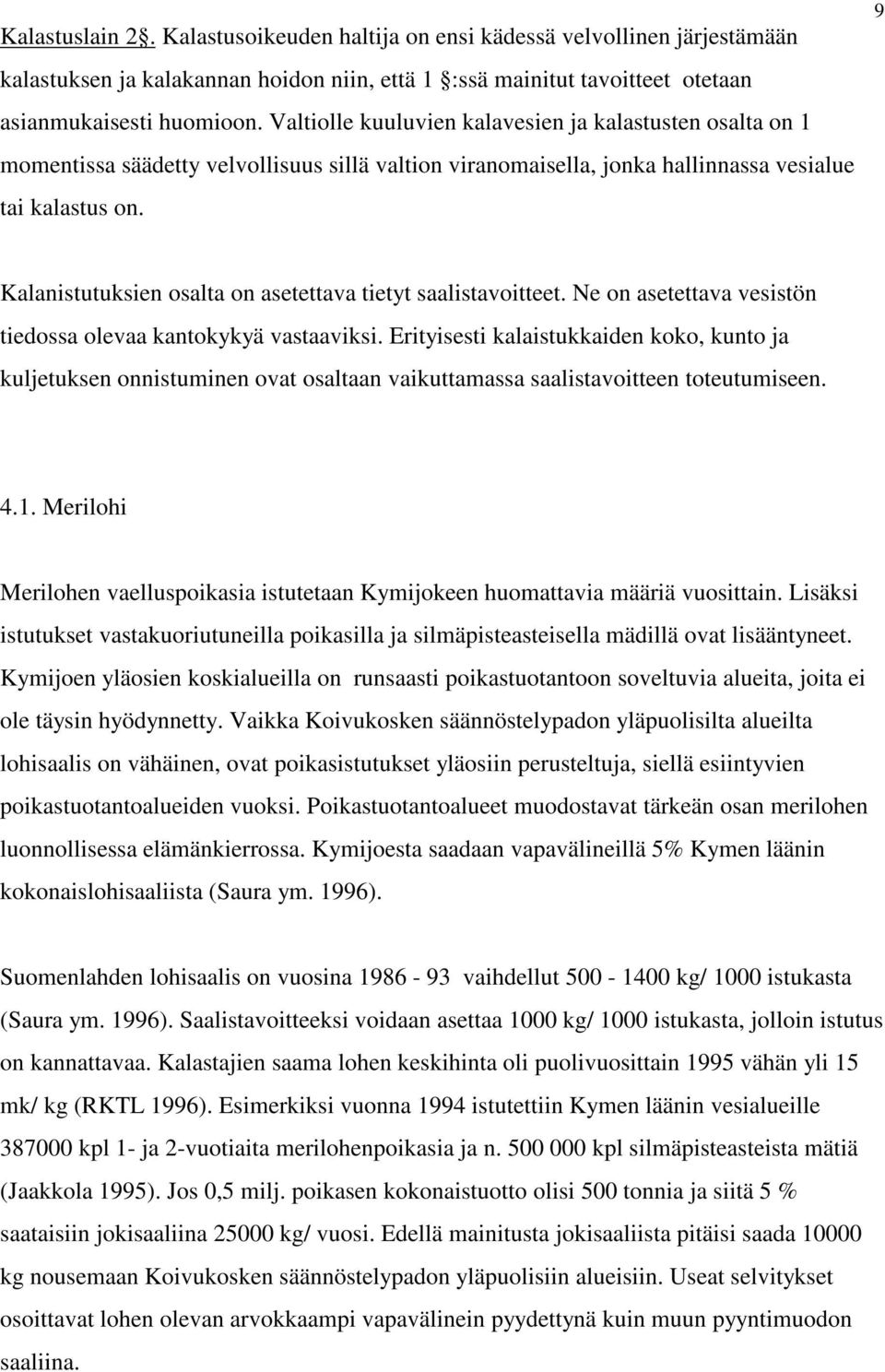 9 Kalanistutuksien osalta on asetettava tietyt saalistavoitteet. Ne on asetettava vesistön tiedossa olevaa kantokykyä vastaaviksi.