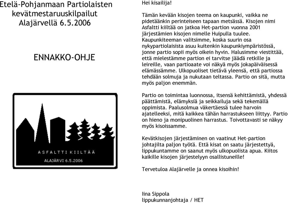 Kaupunkiteeman valitsimme, koska suurin osa nykypartiolaisista asuu kuitenkin kaupunkiympäristössä, jonne partio sopii myös oikein hyvin.