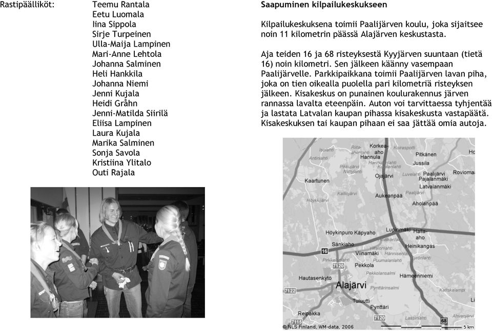 kilometrin päässä Alajärven keskustasta. Aja teiden 16 ja 68 risteyksestä Kyyjärven suuntaan (tietä 16) noin kilometri. Sen jälkeen käänny vasempaan Paalijärvelle.