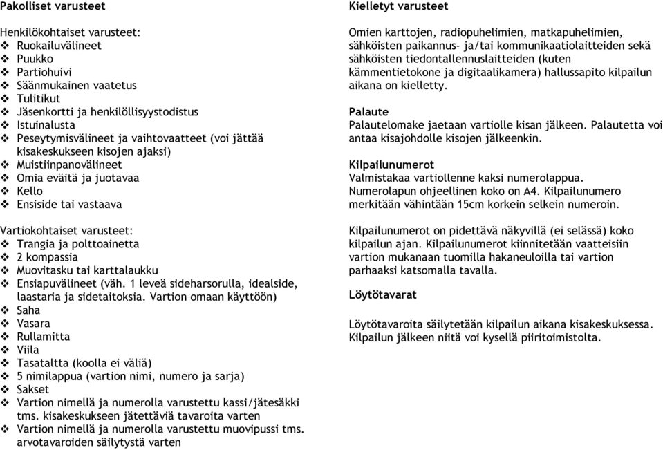 Muovitasku tai karttalaukku Ensiapuvälineet (väh. 1 leveä sideharsorulla, idealside, laastaria ja sidetaitoksia.