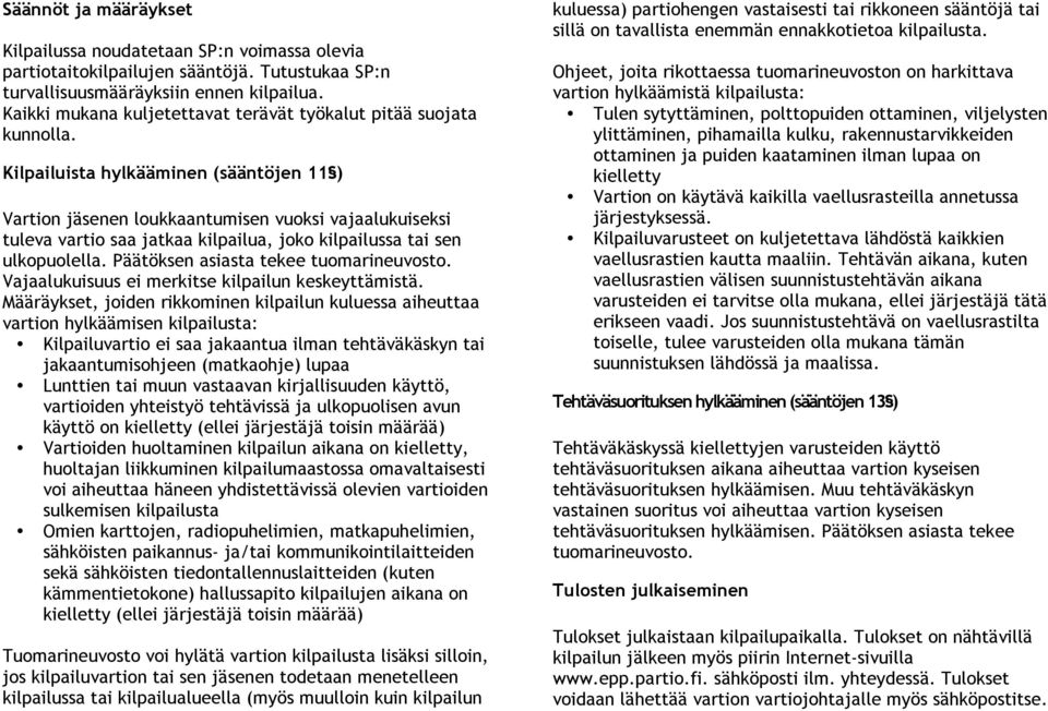 Kilpailuista hylkääminen (sääntöjen 11 ) Vartion jäsenen loukkaantumisen vuoksi vajaalukuiseksi tuleva vartio saa jatkaa kilpailua, joko kilpailussa tai sen ulkopuolella.