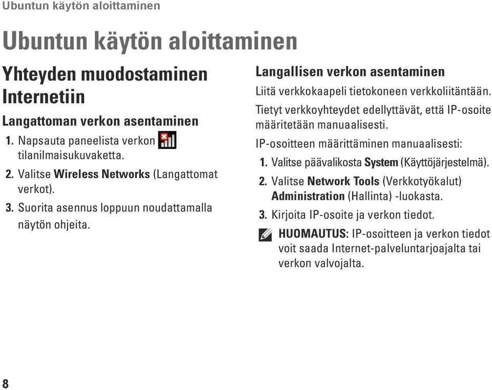 Tietyt verkkoyhteydet edellyttävät, että IP-osoite määritetään manuaalisesti. IP-osoitteen määrittäminen manuaalisesti: 1. Valitse päävalikosta System (Käyttöjärjestelmä). 2.