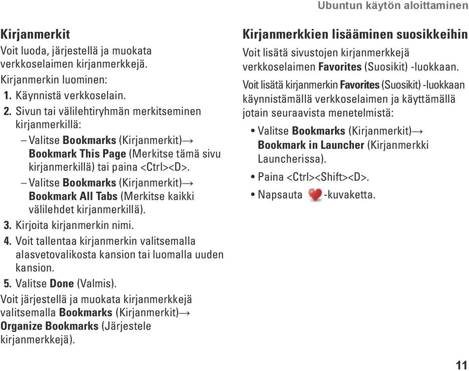 Valitse Bookmarks (Kirjanmerkit) Bookmark All Tabs (Merkitse kaikki välilehdet kirjanmerkillä). 3. Kirjoita kirjanmerkin nimi. 4.