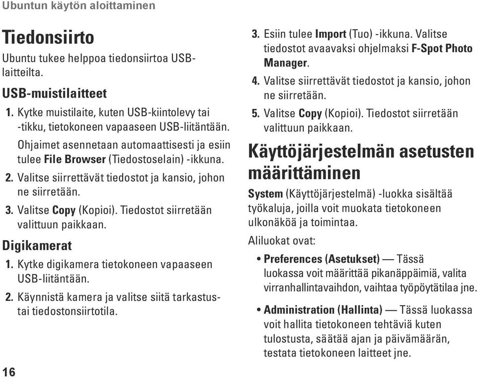 Valitse siirrettävät tiedostot ja kansio, johon ne siirretään. 3. Valitse Copy (Kopioi). Tiedostot siirretään valittuun paikkaan. Digikamerat 1. Kytke digikamera tietokoneen vapaaseen USB-liitäntään.