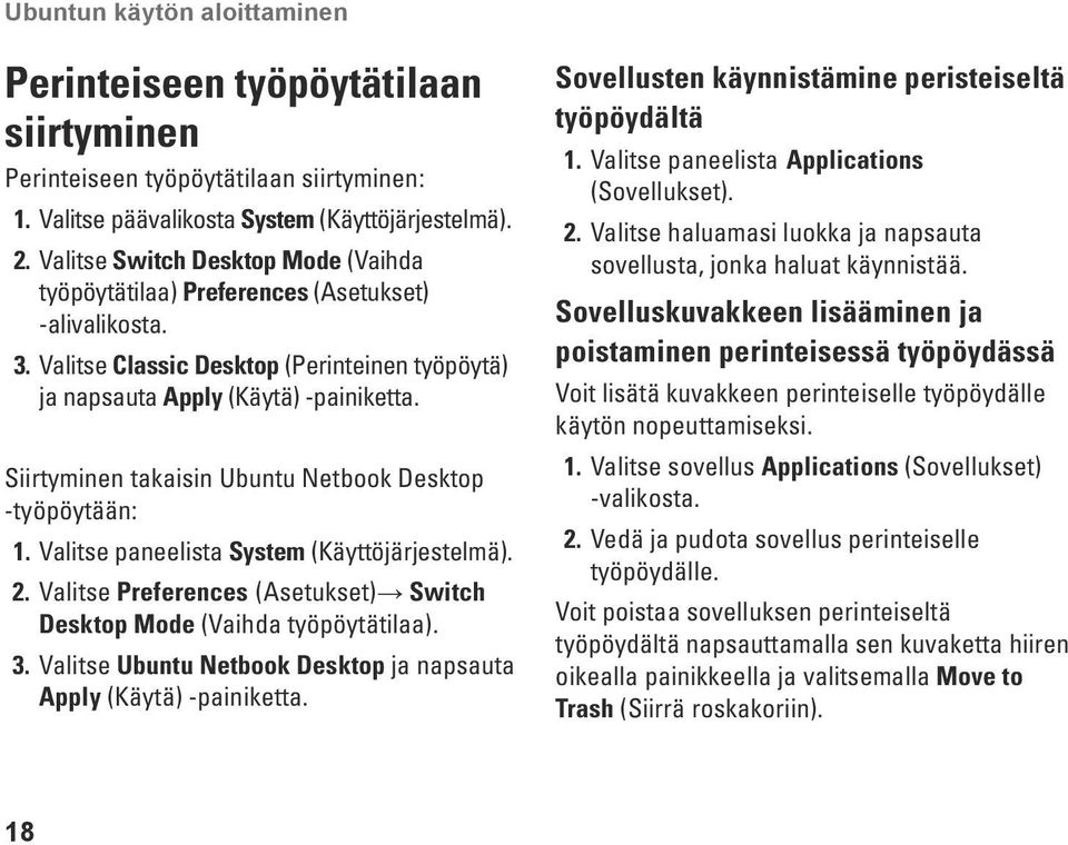 Siirtyminen takaisin Ubuntu Netbook Desktop -työpöytään: 1. Valitse paneelista System (Käyttöjärjestelmä). 2. Valitse Preferences (Asetukset) Switch Desktop Mode (Vaihda työpöytätilaa). 3.