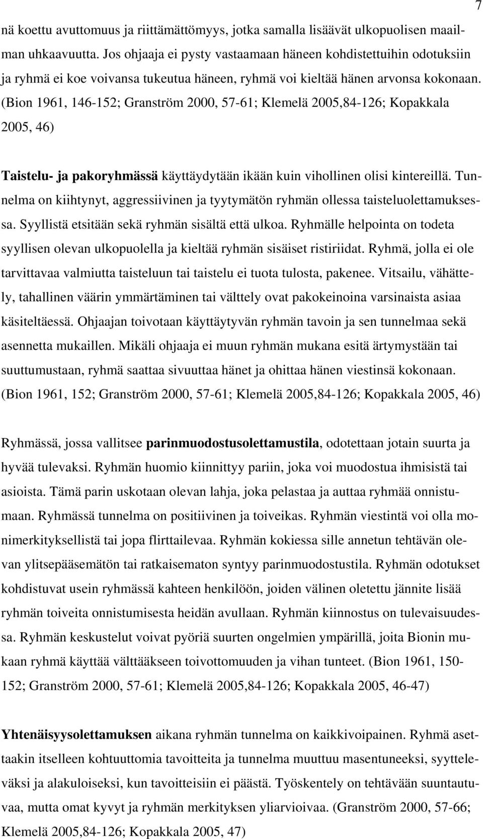 (Bion 1961, 146-152; Granström 2000, 57-61; Klemelä 2005,84-126; Kopakkala 2005, 46) Taistelu- ja pakoryhmässä käyttäydytään ikään kuin vihollinen olisi kintereillä.