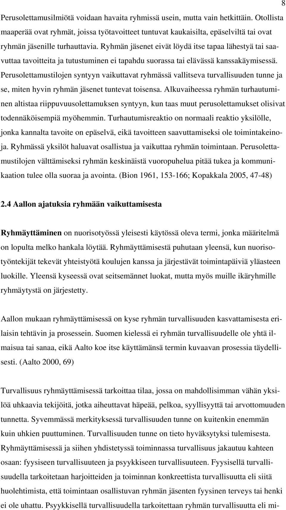 Ryhmän jäsenet eivät löydä itse tapaa lähestyä tai saavuttaa tavoitteita ja tutustuminen ei tapahdu suorassa tai elävässä kanssakäymisessä.