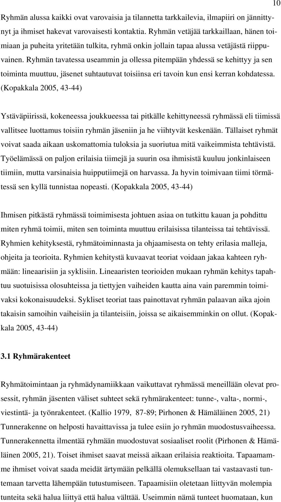 Ryhmän tavatessa useammin ja ollessa pitempään yhdessä se kehittyy ja sen toiminta muuttuu, jäsenet suhtautuvat toisiinsa eri tavoin kun ensi kerran kohdatessa.