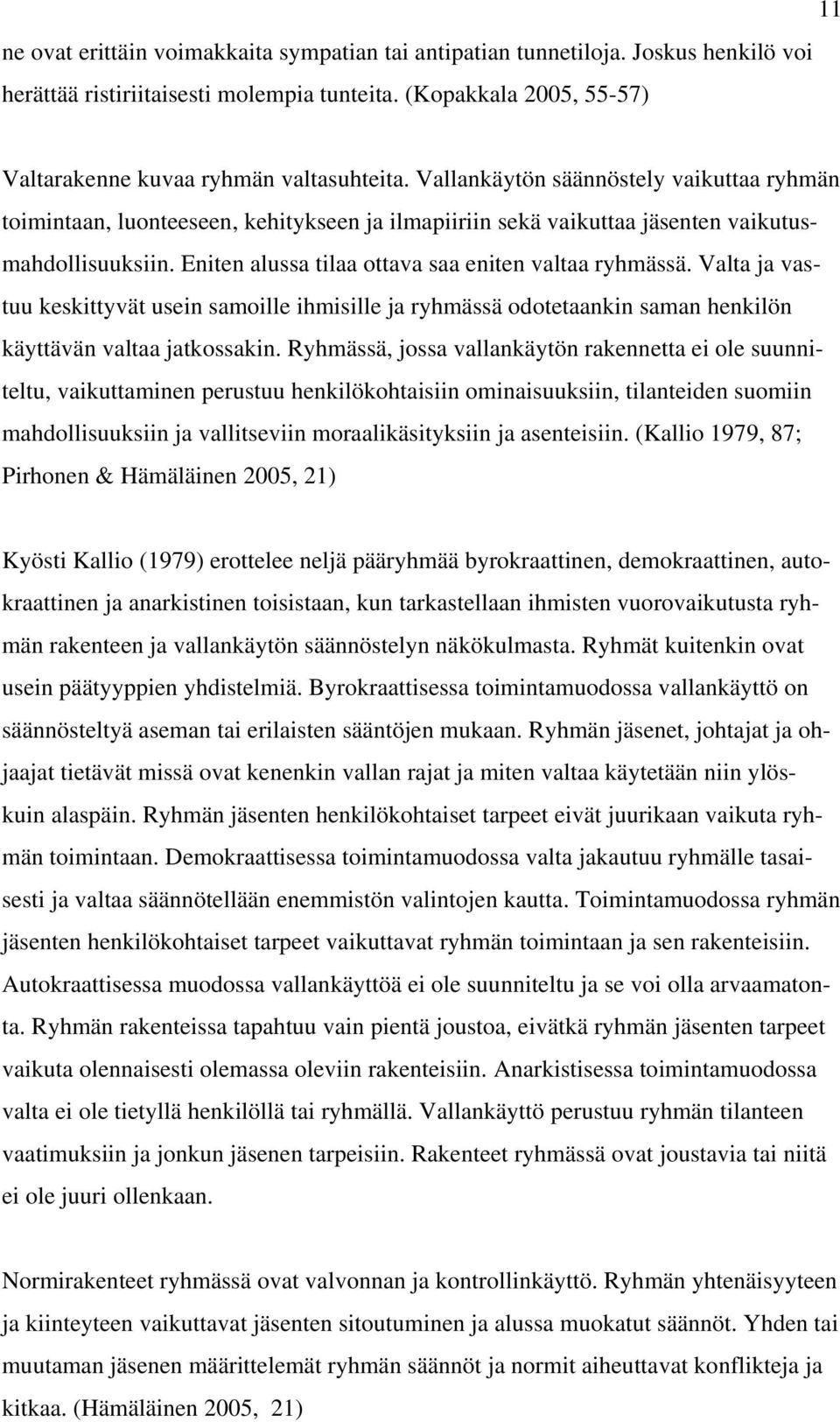 Valta ja vastuu keskittyvät usein samoille ihmisille ja ryhmässä odotetaankin saman henkilön käyttävän valtaa jatkossakin.