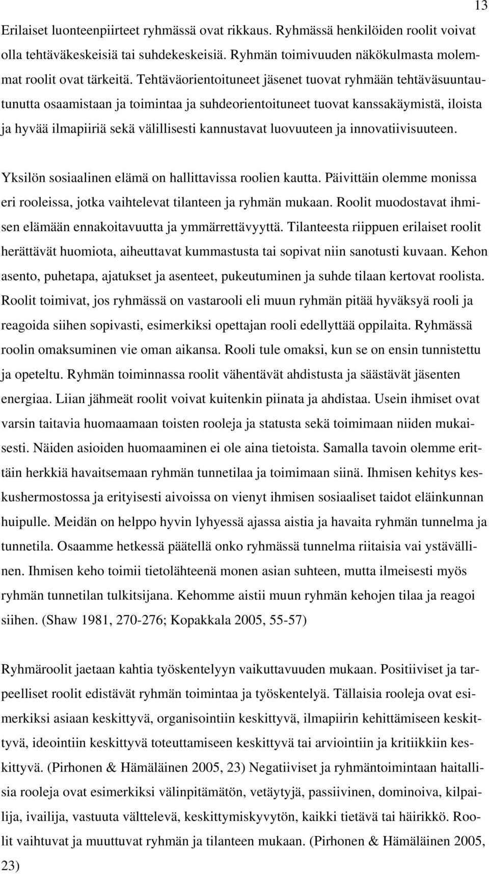 luovuuteen ja innovatiivisuuteen. Yksilön sosiaalinen elämä on hallittavissa roolien kautta. Päivittäin olemme monissa eri rooleissa, jotka vaihtelevat tilanteen ja ryhmän mukaan.