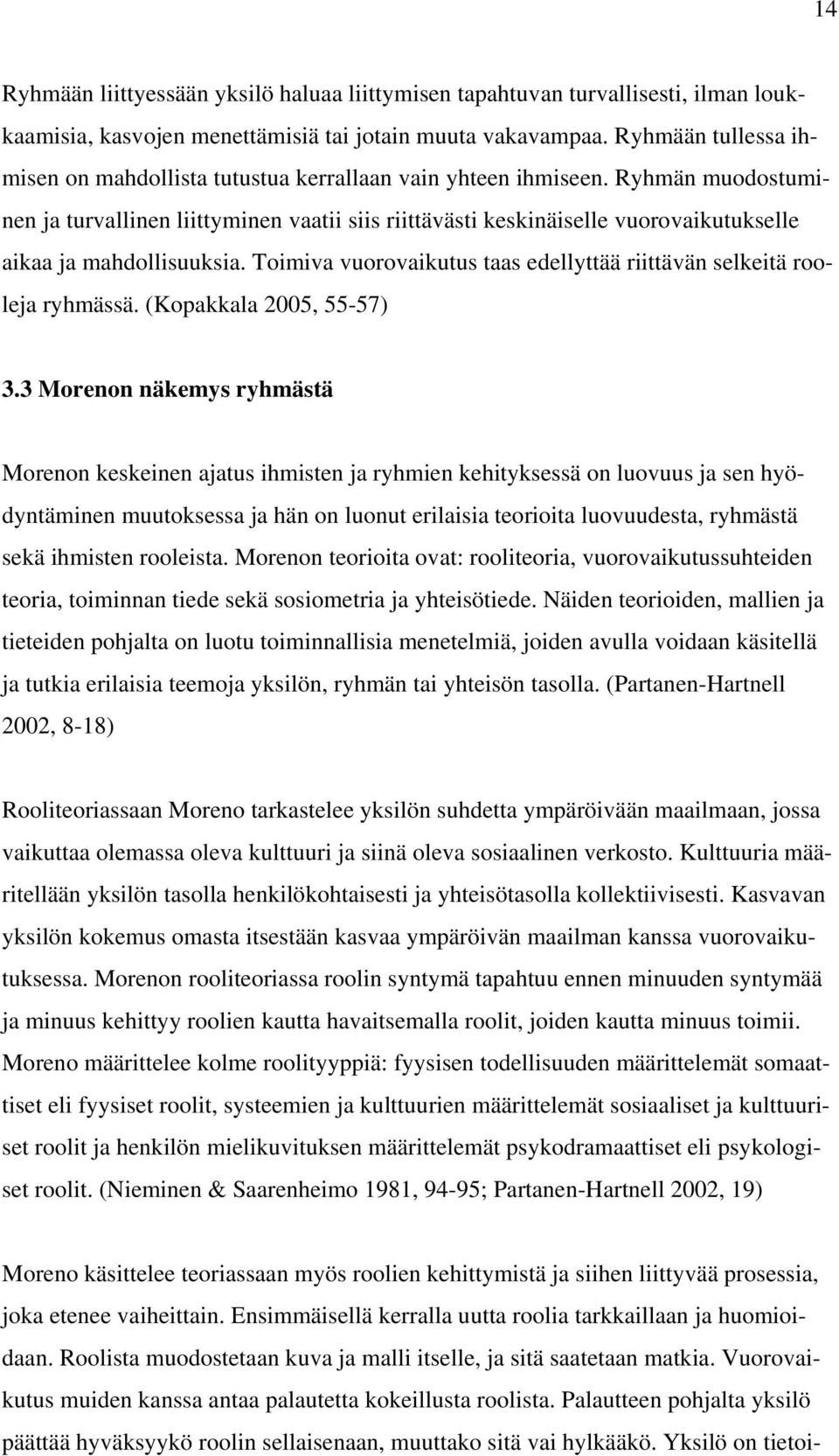 Ryhmän muodostuminen ja turvallinen liittyminen vaatii siis riittävästi keskinäiselle vuorovaikutukselle aikaa ja mahdollisuuksia.