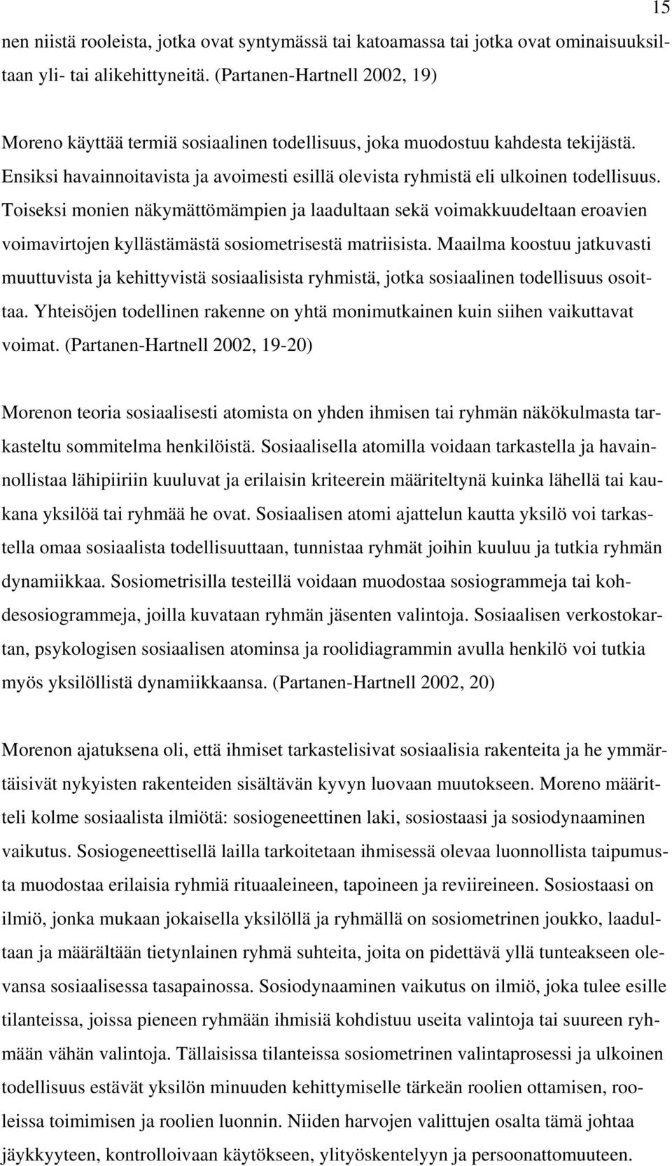 Ensiksi havainnoitavista ja avoimesti esillä olevista ryhmistä eli ulkoinen todellisuus.