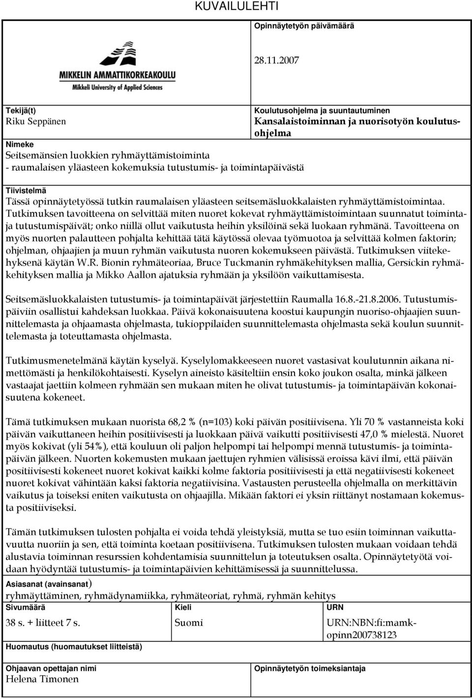 ja nuorisotyön koulutusohjelma Tiivistelmä Tässä opinnäytetyössä tutkin raumalaisen yläasteen seitsemäsluokkalaisten ryhmäyttämistoimintaa.