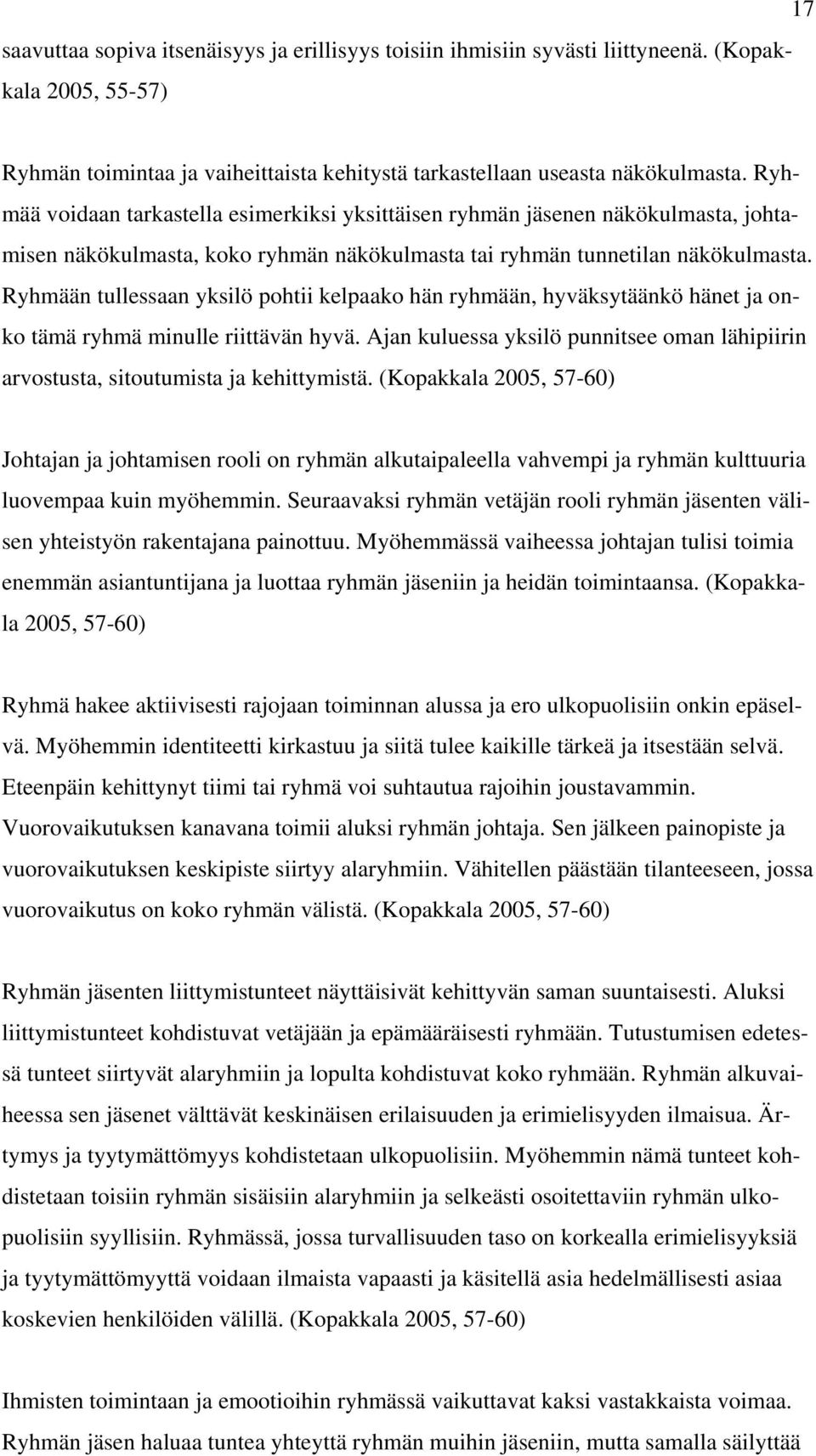 Ryhmään tullessaan yksilö pohtii kelpaako hän ryhmään, hyväksytäänkö hänet ja onko tämä ryhmä minulle riittävän hyvä.