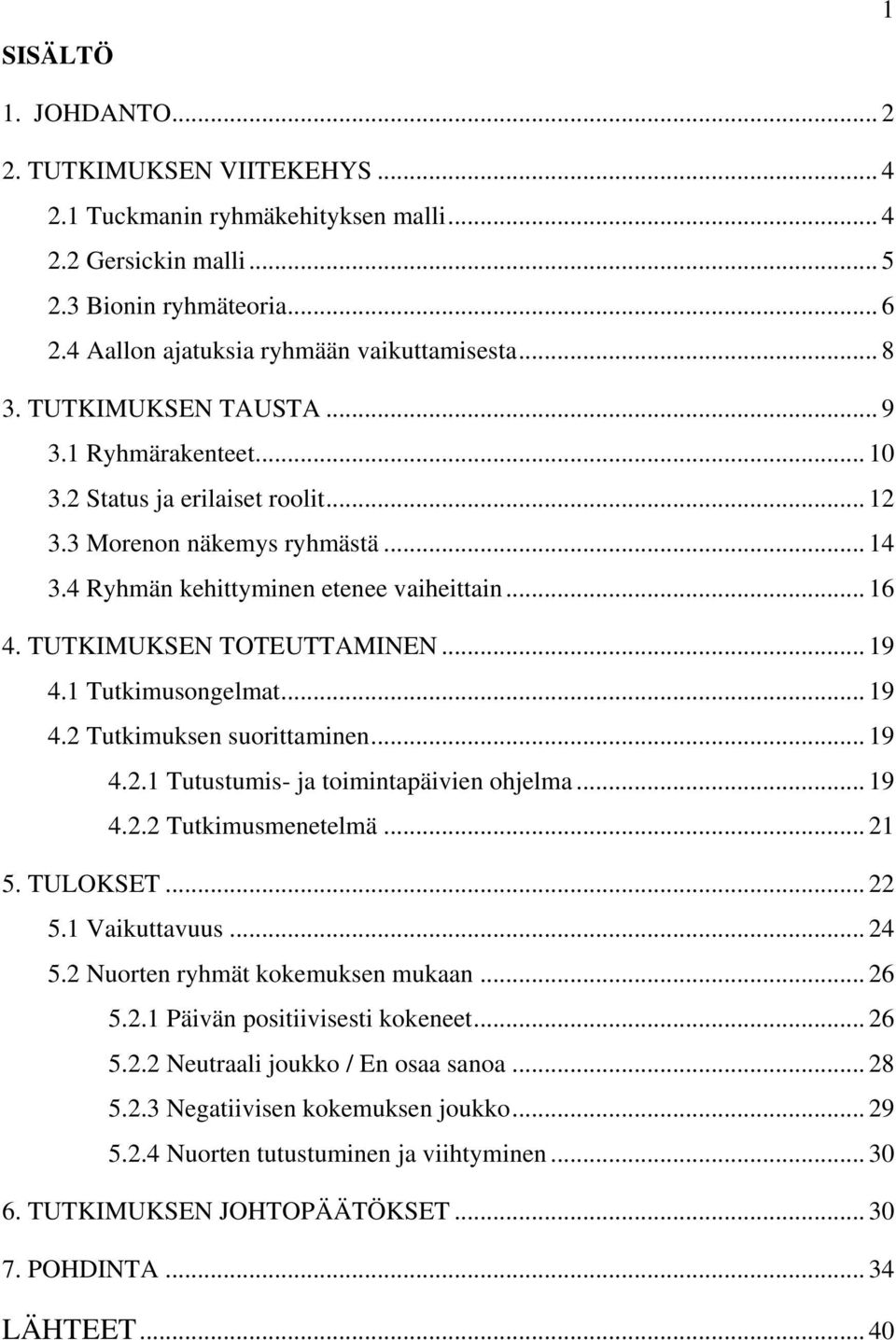 TUTKIMUKSEN TOTEUTTAMINEN... 19 4.1 Tutkimusongelmat... 19 4.2 Tutkimuksen suorittaminen... 19 4.2.1 Tutustumis- ja toimintapäivien ohjelma... 19 4.2.2 Tutkimusmenetelmä... 21 5. TULOKSET... 22 5.