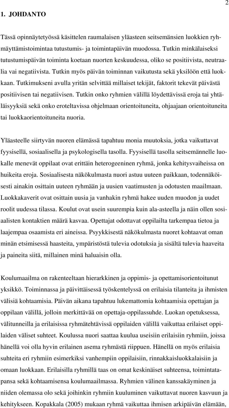 Tutkimukseni avulla yritän selvittää millaiset tekijät, faktorit tekevät päivästä positiivisen tai negatiivisen.