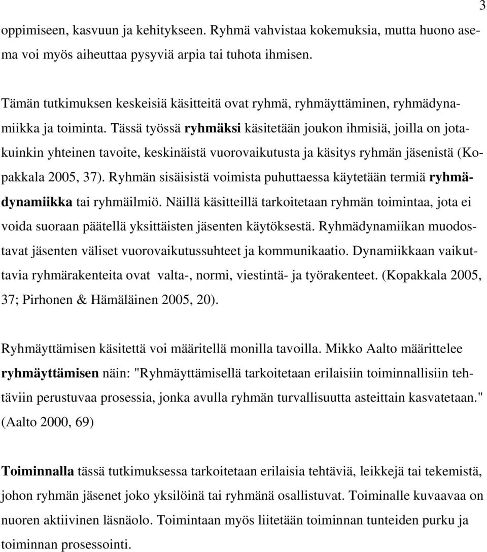 Tässä työssä ryhmäksi käsitetään joukon ihmisiä, joilla on jotakuinkin yhteinen tavoite, keskinäistä vuorovaikutusta ja käsitys ryhmän jäsenistä (Kopakkala 2005, 37).