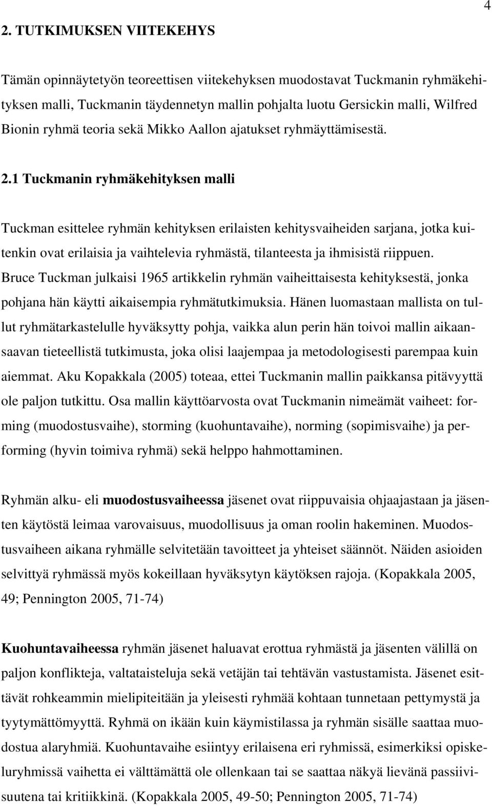 1 Tuckmanin ryhmäkehityksen malli Tuckman esittelee ryhmän kehityksen erilaisten kehitysvaiheiden sarjana, jotka kuitenkin ovat erilaisia ja vaihtelevia ryhmästä, tilanteesta ja ihmisistä riippuen.