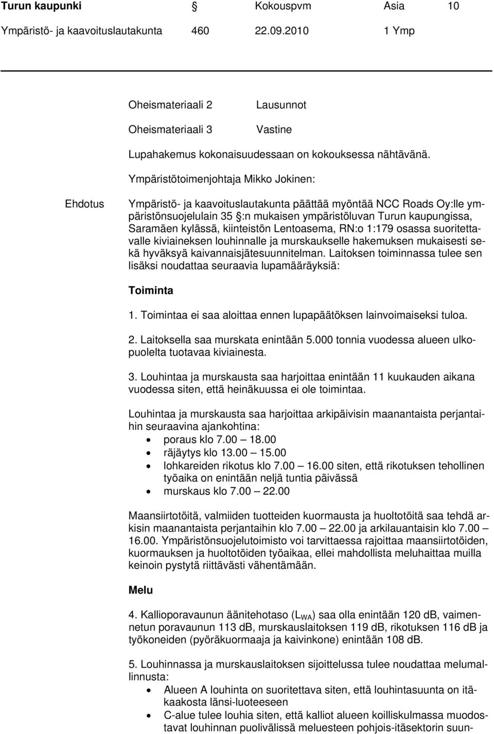 kylässä, kiinteistön Lentoasema, RN:o 1:179 osassa suoritettavalle kiviaineksen louhinnalle ja murskaukselle hakemuksen mukaisesti sekä hyväksyä kaivannaisjätesuunnitelman.