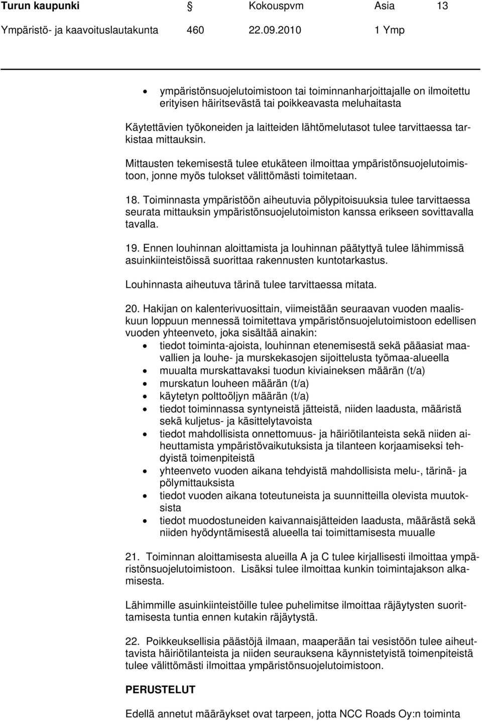 Toiminnasta ympäristöön aiheutuvia pölypitoisuuksia tulee tarvittaessa seurata mittauksin ympäristönsuojelutoimiston kanssa erikseen sovittavalla tavalla. 19.