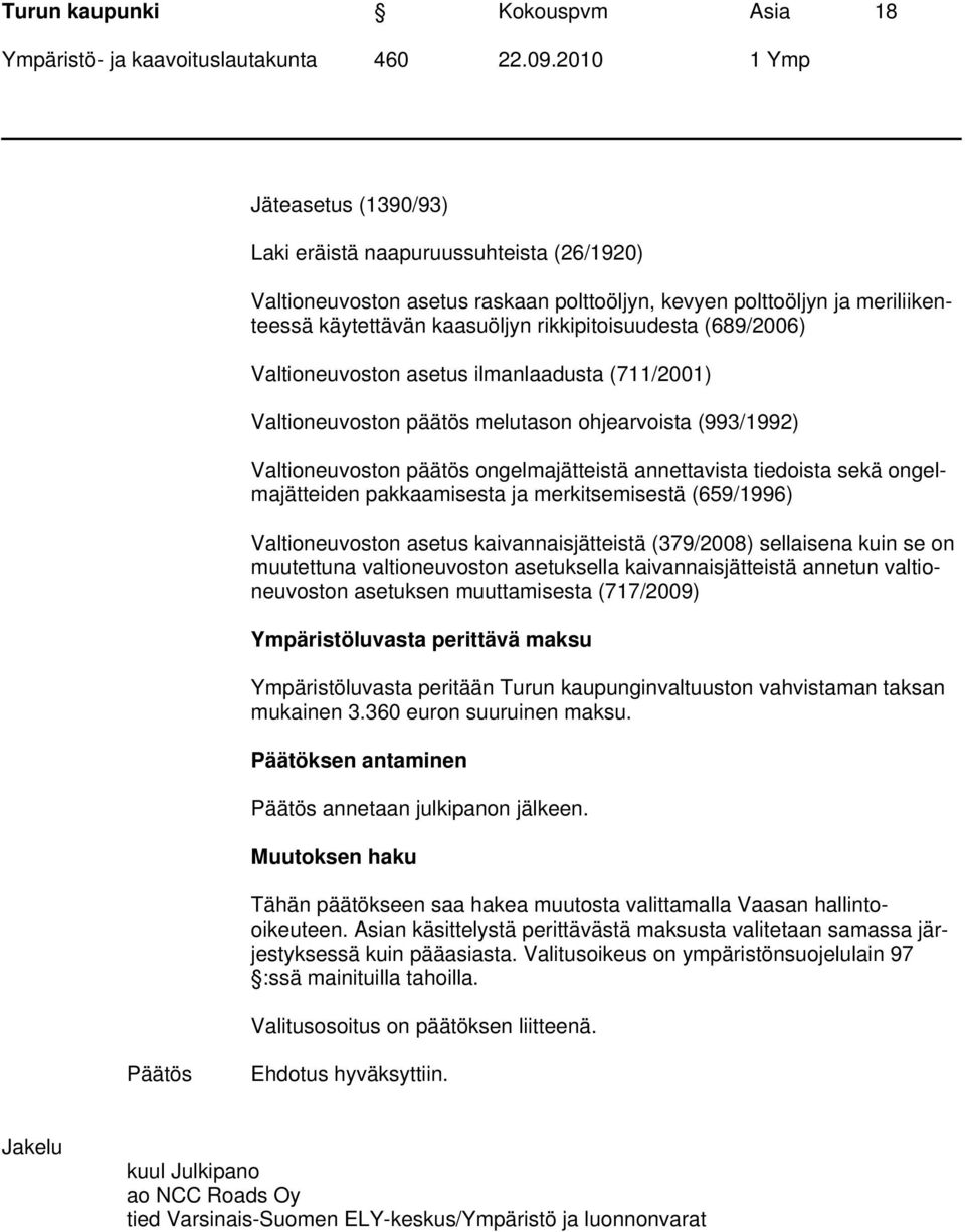 tiedoista sekä ongelmajätteiden pakkaamisesta ja merkitsemisestä (659/1996) Valtioneuvoston asetus kaivannaisjätteistä (379/2008) sellaisena kuin se on muutettuna valtioneuvoston asetuksella