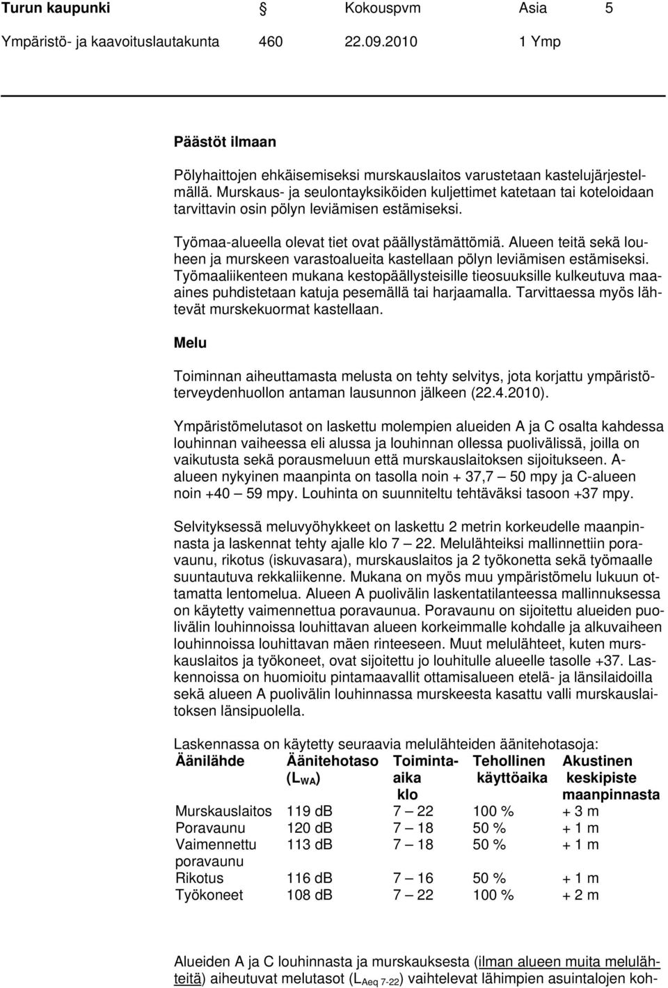 Alueen teitä sekä louheen ja murskeen varastoalueita kastellaan pölyn leviämisen estämiseksi.