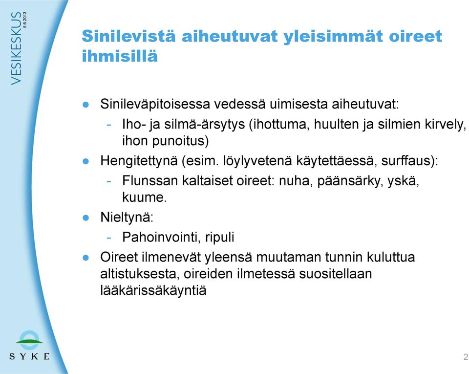 löylyvetenä käytettäessä, surffaus): - Flunssan kaltaiset oireet: nuha, päänsärky, yskä, kuume.