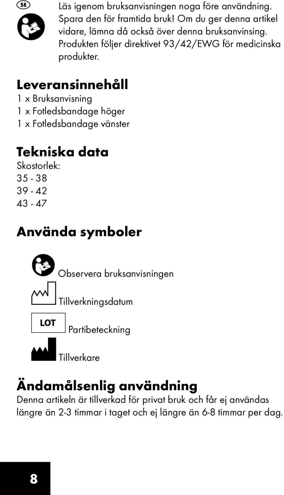 Leveransinnehåll 1 x Bruksanvisning 1 x Fotledsbandage höger 1 x Fotledsbandage vänster Tekniska data Skostorlek: 35-38 39-42 43-47 Använda symboler