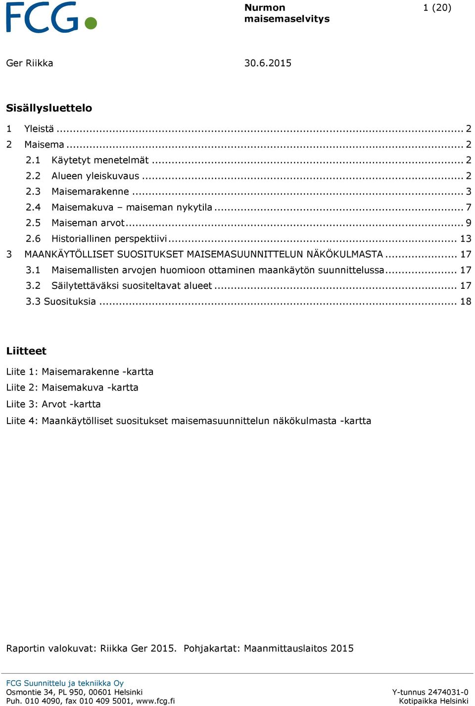 1 Maisemallisten arvojen huomioon ottaminen maankäytön suunnittelussa... 17 3.2 Säilytettäväksi suositeltavat alueet... 17 3.3 Suosituksia.