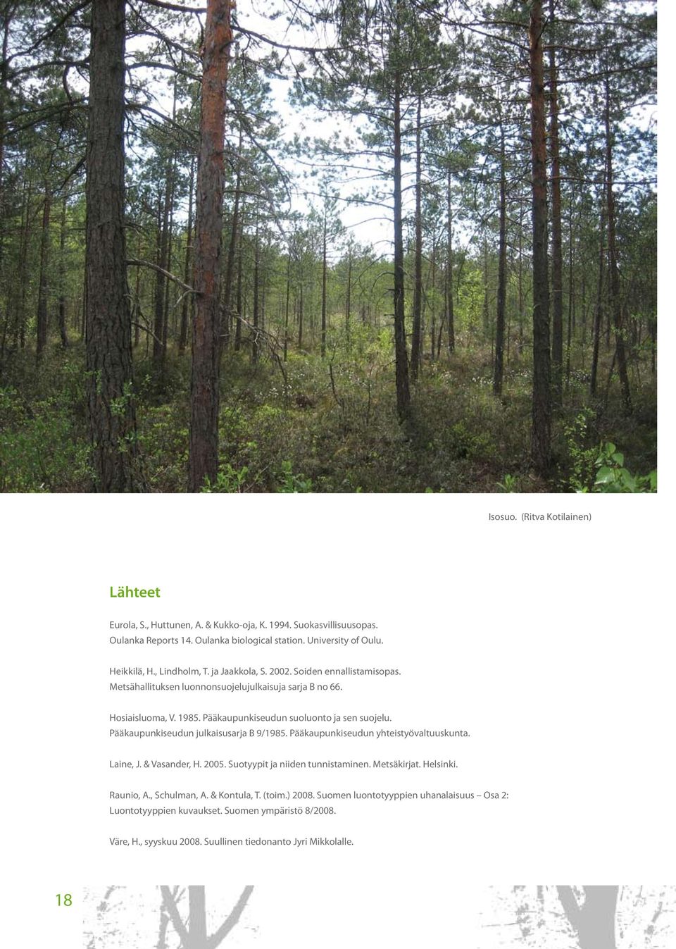 Pääkaupunkiseudun julkaisusarja B 9/1985. Pääkaupunkiseudun yhteistyövaltuuskunta. Laine, J. & Vasander, H. 2005. Suotyypit ja niiden tunnistaminen. Metsäkirjat. Helsinki. Raunio, A.