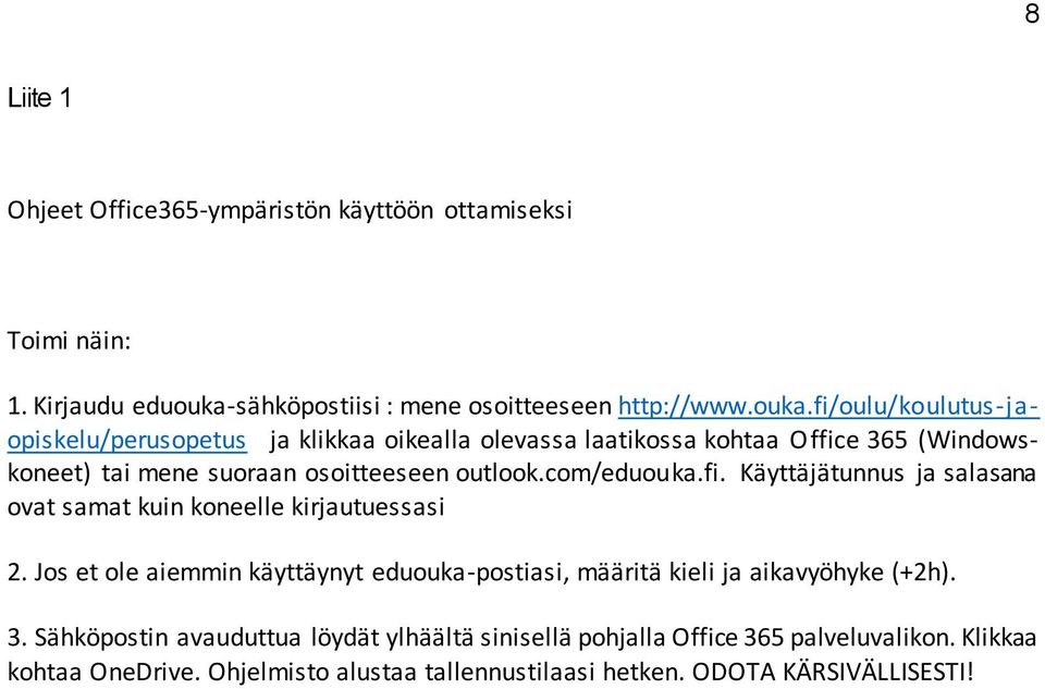 fi/oulu/koulutus-jaopiskelu/perusopetus ja klikkaa oikealla olevassa laatikossa kohtaa Office 365 (Windowskoneet) tai mene suoraan osoitteeseen outlook.