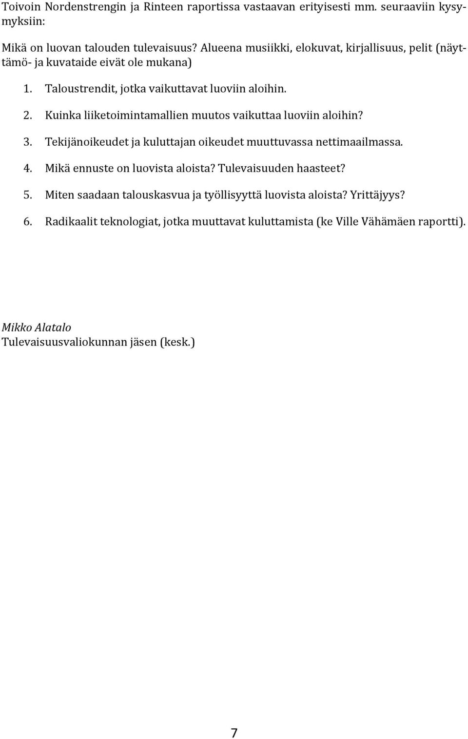 Kuinka liiketoimintamallien muutos vaikuttaa luoviin aloihin? 3. Tekijänoikeudet ja kuluttajan oikeudet muuttuvassa nettimaailmassa. 4. Mikä ennuste on luovista aloista?