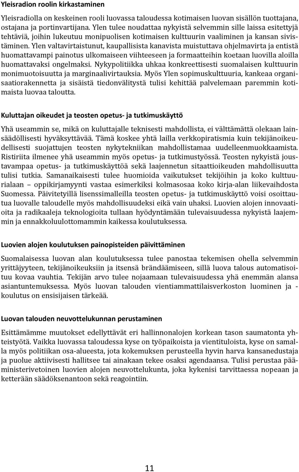 Ylen valtavirtaistunut, kaupallisista kanavista muistuttava ohjelmavirta ja entistä huomattavampi painotus ulkomaiseen viihteeseen ja formaatteihin koetaan luovilla aloilla huomattavaksi ongelmaksi.